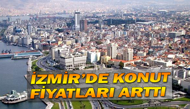 İzmir'de konut fiyatları Arttı