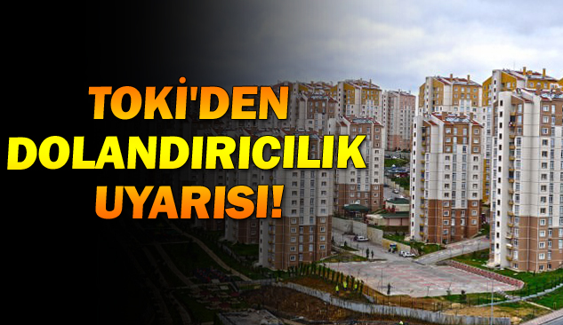 TOKİ'den dolandırıcılık uyarısı!