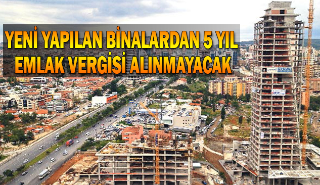 Yeni Yapılan Binalardan 5 Yıl Emlak Vergisi Alınmayacak!