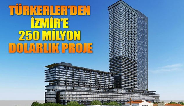Türkerler'den İzmir'e 250 Milyon Dolarlık Proje