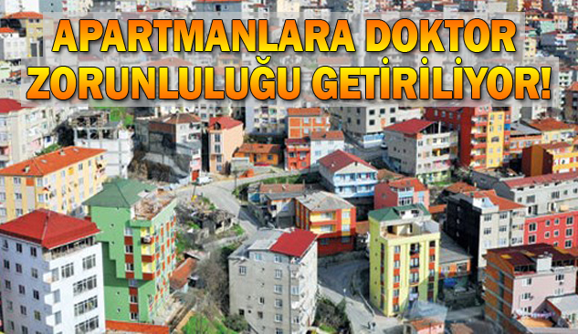 Apartmanlara doktor zorunluluğu getiriliyor!