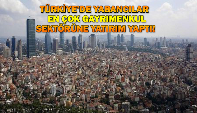 Yabancılar En Çok Gayrimenkul Sektörüne Yatırım Yaptı!