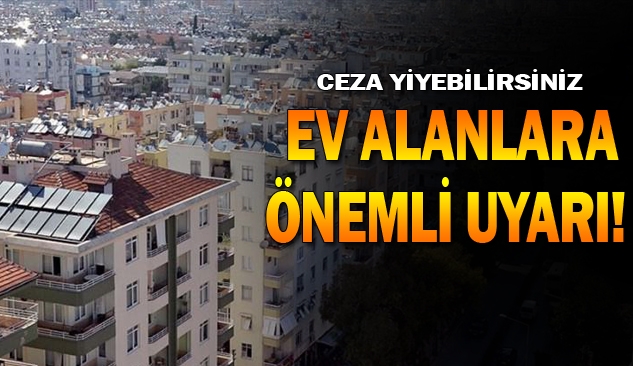 Dikkat! Ev Alırken Ceza Yemeyin