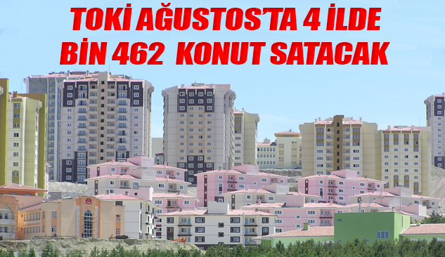 TOKİ Ağustos'ta 4 İlde Bin 462 Konut Satacak